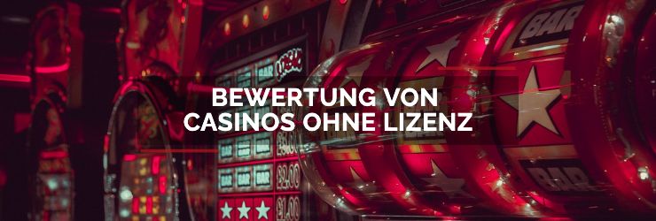 Bewertung von Casinos ohne Lizenz